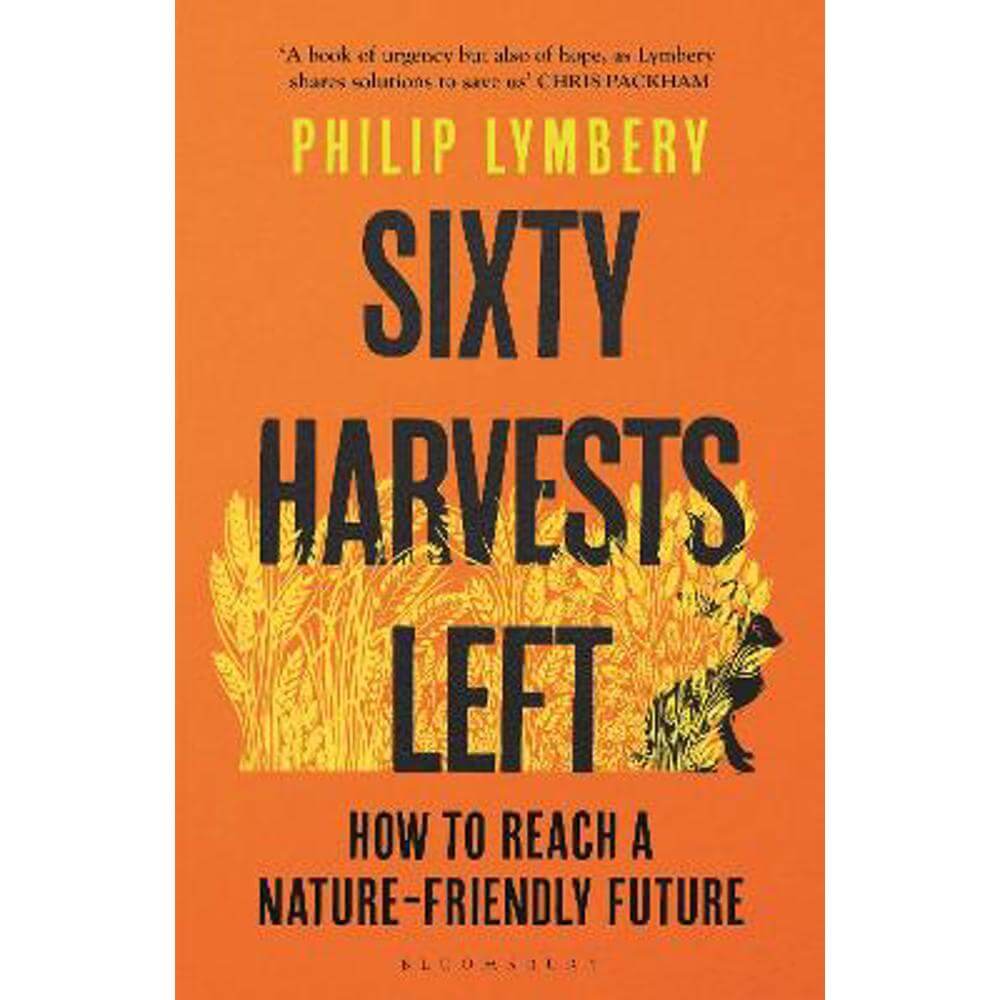 Sixty Harvests Left: How to Reach a Nature-Friendly Future (Paperback) - Philip Lymbery